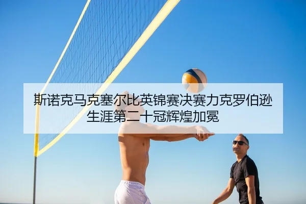 斯诺克马克塞尔比英锦赛决赛力克罗伯逊 生涯第二十冠辉煌加冕